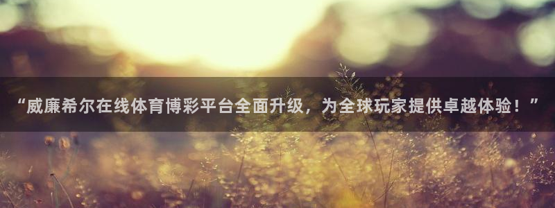 苹果版摩根娱乐下载安装：“威廉希尔在线体育博彩平台全面升级，为全球玩家提供卓越体