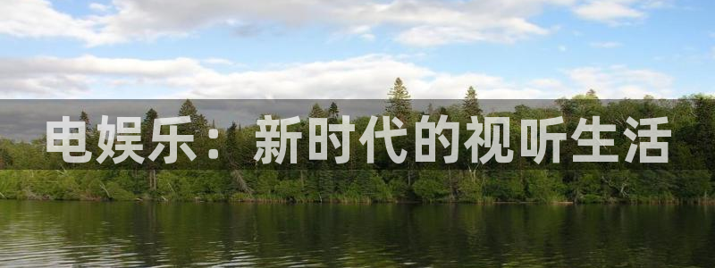 摩根娱乐网页版登：电娱乐：新时代的视听生活